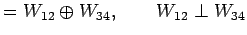 $\displaystyle =W_{12}\oplus W_{34},\qquad W_{12}\perp W_{34}$