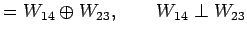 $\displaystyle =W_{14}\oplus W_{23},\qquad W_{14}\perp W_{23}$