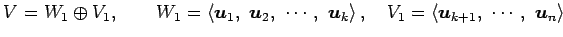 $\displaystyle V=W_{1}\oplus V_1, \qquad W_{1}= \left\langle \vec{u}_{1},\,\, \v...
...\quad V_1= \left\langle \vec{u}_{k+1},\,\, \cdots,\,\, \vec{u}_{n}\right\rangle$