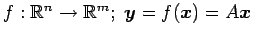 $ f:\mathbb{R}^{n}\to\mathbb{R}^{m};\,\,\vec{y}=f(\vec{x})=A\vec{x}$