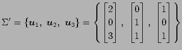 $\displaystyle \Sigma'= \{\vec{u}_{1},\,\,\vec{u}_{2},\,\,\vec{u}_{3}\} = \left\...
... \\ 1 \\ 1 \end{bmatrix},\,\, \begin{bmatrix}1 \\ 0 \\ 1 \end{bmatrix} \right\}$