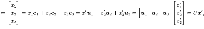 $\displaystyle = \begin{bmatrix}x_1 \\ x_2 \\ x_3 \end{bmatrix} = x_1\vec{e}_1+x...
..._3 \end{bmatrix} \begin{bmatrix}x'_1 \\ x'_2 \\ x'_3 \end{bmatrix} = U\vec{x}',$