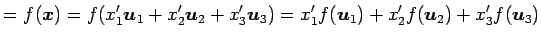 $\displaystyle =f(\vec{x})= f(x'_1\vec{u}_1+ x'_2\vec{u}_2+ x'_3\vec{u}_3)= x'_1f(\vec{u}_1)+ x'_2f(\vec{u}_2)+ x'_3f(\vec{u}_3)$