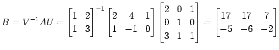 $\displaystyle B=V^{-1}AU= \begin{bmatrix}1 & 2 \\ 1 & 3 \end{bmatrix}^{-1} \beg...
... 1 & 1 \end{bmatrix} = \begin{bmatrix}17 & 17 & 7 \\ -5 & -6 & -2 \end{bmatrix}$