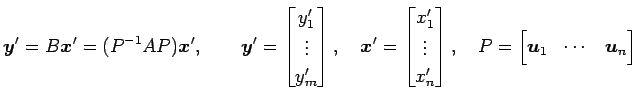 $\displaystyle \vec{y}'= B\vec{x}'= (P^{-1}AP)\vec{x}', \qquad \vec{y}'= \begin{...
...{bmatrix}, \quad P= \begin{bmatrix}\vec{u}_1 & \cdots & \vec{u}_n \end{bmatrix}$