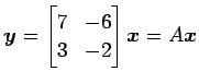 $\displaystyle \vec{y}= \begin{bmatrix}7 & -6 \\ 3 & -2 \end{bmatrix}\vec{x}=A\vec{x}$