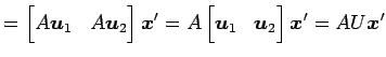 $\displaystyle = \begin{bmatrix}A\vec{u}_1 & A\vec{u}_2 \end{bmatrix} \vec{x}' = A \begin{bmatrix}\vec{u}_1 & \vec{u}_2 \end{bmatrix} \vec{x}' = AU\vec{x}'$