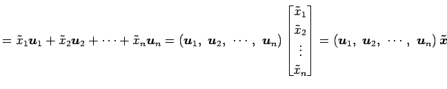 $\displaystyle = \tilde{x}_1\vec{u}_1+ \tilde{x}_2\vec{u}_2+ \cdots+ \tilde{x}_n...
...\left(\vec{u}_1,\,\, \vec{u}_2,\,\, \cdots,\,\, \vec{u}_n\right)\vec{\tilde{x}}$