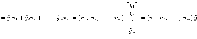 $\displaystyle = \tilde{y}_1\vec{v}_1+ \tilde{y}_2\vec{v}_2+ \cdots+ \tilde{y}_m...
...\left(\vec{v}_1,\,\, \vec{v}_2,\,\, \cdots,\,\, \vec{v}_m\right)\vec{\tilde{y}}$