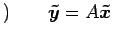 $\displaystyle )\qquad \vec{\tilde{y}}=A\vec{\tilde{x}}$