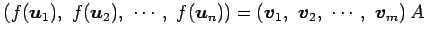 $\displaystyle \left(f(\vec{u}_{1}),\,\, f(\vec{u}_{2}),\,\, \cdots,\,\, f(\vec{...
...ight)= \left(\vec{v}_{1},\,\, \vec{v}_{2},\,\, \cdots,\,\, \vec{v}_{m} \right)A$