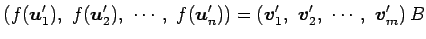 $\displaystyle \left(f(\vec{u}'_{1}),\,\, f(\vec{u}'_{2}),\,\, \cdots,\,\, f(\ve...
...t)= \left(\vec{v}'_{1},\,\, \vec{v}'_{2},\,\, \cdots,\,\, \vec{v}'_{m} \right)B$