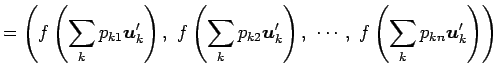 $\displaystyle = \left(f\left(\sum_{k}p_{k1}\vec{u}'_k\right),\,\, f\left(\sum_{...
...vec{u}'_k\right),\,\, \cdots,\,\, f\left(\sum_{k}p_{kn}\vec{u}'_k\right)\right)$