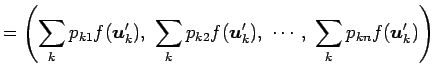 $\displaystyle = \left(\sum_{k}p_{k1}f(\vec{u}'_k),\,\, \sum_{k}p_{k2}f(\vec{u}'_k),\,\, \cdots,\,\, \sum_{k}p_{kn}f(\vec{u}'_k) \right)$