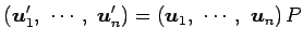 $\displaystyle \left(\vec{u}'_1,\,\, \cdots,\,\, \vec{u}'_n\right)= \left(\vec{u}_1,\,\, \cdots,\,\, \vec{u}_n\right)P$