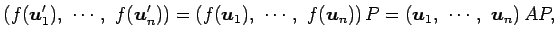 $\displaystyle \left(f(\vec{u}'_1),\,\, \cdots,\,\, f(\vec{u}'_n)\right)= \left(...
...\,\, f(\vec{u}_n)\right)P= \left(\vec{u}_1,\,\, \cdots,\,\, \vec{u}_n\right)AP,$