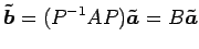 $\displaystyle \vec{\tilde{b}}= (P^{-1}AP)\vec{\tilde{a}}= B\vec{\tilde{a}}$