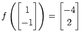 $ \displaystyle{
f\left(
\begin{bmatrix}
1 \\ -1
\end{bmatrix}\right)=
\begin{bmatrix}
-4 \\ 2
\end{bmatrix}}$