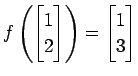 $ \displaystyle{
f\left(
\begin{bmatrix}
1 \\ 2
\end{bmatrix}\right)=
\begin{bmatrix}
1 \\ 3
\end{bmatrix}}$