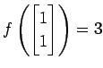 $ \displaystyle{
f\left(
\begin{bmatrix}
1 \\ 1
\end{bmatrix}\right)=3}$