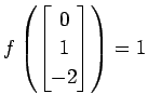 $ \displaystyle{
f\left(
\begin{bmatrix}
0 \\ 1 \\ -2
\end{bmatrix}\right)=1}$