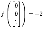 $ \displaystyle{
f\left(
\begin{bmatrix}
0 \\ 0 \\ 1
\end{bmatrix}\right)=-2}$