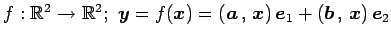 $ f:\mathbb{R}^{2}\to\mathbb{R}^{2};\,\,
\vec{y}=f(\vec{x})=
\left({\vec{a}}\,,\,{\vec{x}}\right)\vec{e}_{1}+
\left({\vec{b}}\,,\,{\vec{x}}\right)\vec{e}_{2}$