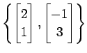 $ \displaystyle{
\left\{
\begin{bmatrix}
2 \\ 1
\end{bmatrix},
\begin{bmatrix}
-1 \\ 3
\end{bmatrix}\right\}}$