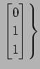 $ \displaystyle{\left.
\begin{bmatrix}
0 \\ 1 \\ 1
\end{bmatrix}\right\}}$