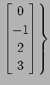 $ \displaystyle{\left.
\begin{bmatrix}
0 \\ -1 \\ 2 \\ 3
\end{bmatrix}\right\}}$