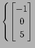 $ \displaystyle{\left\{
\begin{bmatrix}
-1 \\ 0 \\ 5
\end{bmatrix}\right.}$