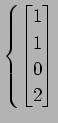 $ \displaystyle{\left\{
\begin{bmatrix}
1 \\ 1 \\ 0 \\ 2 \\
\end{bmatrix}\right.}$