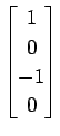 $ \displaystyle{
\begin{bmatrix}
1 \\ 0 \\ -1 \\ 0
\end{bmatrix}}$