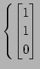 $ \displaystyle{\left\{
\begin{bmatrix}
1 \\ 1 \\ 0
\end{bmatrix}\right.}$