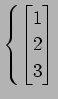 $ \displaystyle{\left\{
\begin{bmatrix}
1 \\ 2 \\ 3
\end{bmatrix}\right.}$