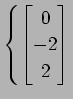 $ \displaystyle{\left\{
\begin{bmatrix}
0 \\ -2 \\ 2
\end{bmatrix}\right.}$