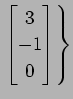 $ \displaystyle{\left.
\begin{bmatrix}
3 \\ -1 \\ 0
\end{bmatrix}\right\}}$