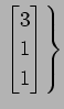 $ \displaystyle{\left.
\begin{bmatrix}
3 \\ 1 \\ 1
\end{bmatrix}\right\}}$