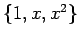 $ \left\{ 1,x,x^2 \right\}$