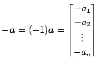 $\displaystyle -\vec{a}=(-1)\vec{a}= \begin{bmatrix}-a_{1} \\ -a_{2} \\ \vdots \\ -a_{n} \end{bmatrix}$