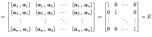 $\displaystyle = \begin{bmatrix}\left({\vec{a}_{1}}\,,\,{\vec{a}_{1}}\right) & \...
... & 1 & & 0 \\ \vdots & & \ddots & \vdots \\ 0 & 0 & \cdots & 1 \end{bmatrix} =E$