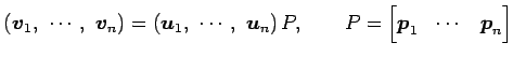 $\displaystyle \left(\vec{v}_1,\,\, \cdots,\,\, \vec{v}_n\right)= \left(\vec{u}_...
...\right)P, \qquad P= \begin{bmatrix}\vec{p}_1 & \cdots & \vec{p}_n \end{bmatrix}$