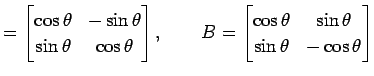 $\displaystyle = \begin{bmatrix}\cos\theta & -\sin\theta \\ \sin\theta & \cos\th...
...in{bmatrix}\cos\theta & \sin\theta \\ \sin\theta & -\cos\theta \\ \end{bmatrix}$