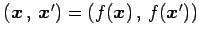 $ \left({\vec{x}}\,,\,{\vec{x}'}\right)=\left({f(\vec{x})}\,,\,{f(\vec{x}')}\right)$