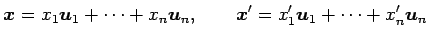 $\displaystyle \vec{x}=x_1\vec{u}_1+\cdots+x_n\vec{u}_n, \qquad \vec{x}'=x'_1\vec{u}_1+\cdots+x'_n\vec{u}_n$