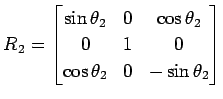 $\displaystyle R_2= \begin{bmatrix}\sin\theta_2 & 0 & \cos\theta_2 \\ 0 & 1 & 0 \\ \cos\theta_2 & 0 & -\sin\theta_2 \end{bmatrix}$