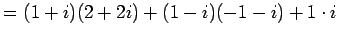 $\displaystyle = (1+i)(2+2i)+(1-i)(-1-i)+1\cdot i$