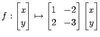 $\displaystyle f: \begin{bmatrix}x \\ y \end{bmatrix} \mapsto \begin{bmatrix}1 & -2 \\ 2 & -3 \end{bmatrix} \begin{bmatrix}x \\ y \end{bmatrix}$