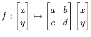 $\displaystyle f: \begin{bmatrix}x \\ y \end{bmatrix} \mapsto \begin{bmatrix}a & b \\ c & d \end{bmatrix} \begin{bmatrix}x \\ y \end{bmatrix}$