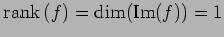 $\displaystyle \mathrm{rank}\,(f)=\dim(\mathrm{Im}(f))=1$